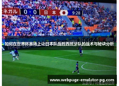 如何在世界杯赛场上让日本队战胜西班牙队的战术与秘诀分析
