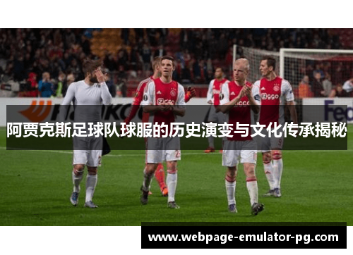阿贾克斯足球队球服的历史演变与文化传承揭秘