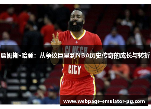 詹姆斯·哈登：从争议巨星到NBA历史传奇的成长与转折