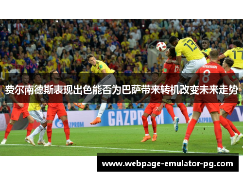 费尔南德斯表现出色能否为巴萨带来转机改变未来走势 费尔南德斯表现出色能否为巴萨带来转机改变未来走势