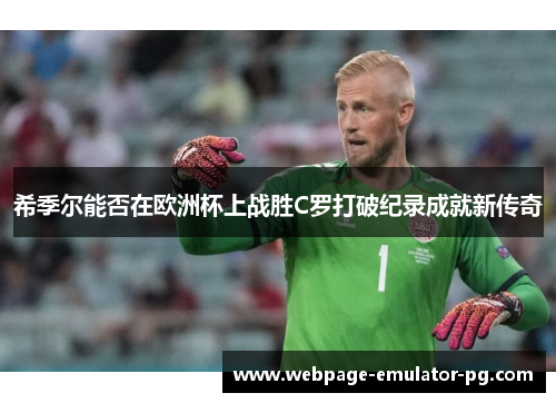 希季尔能否在欧洲杯上战胜C罗打破纪录成就新传奇