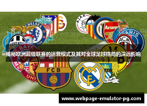 揭秘欧洲超级联赛的运营模式及其对全球足球格局的深远影响