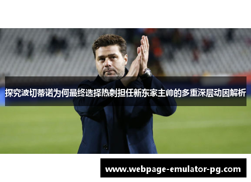 探究波切蒂诺为何最终选择热刺担任新东家主帅的多重深层动因解析