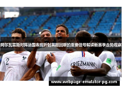 阿尔瓦雷斯对阵法国表现折射英超回暖的重要信号解读新赛季走势观察