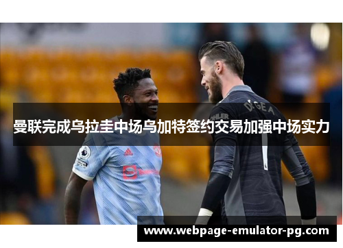 曼联完成乌拉圭中场乌加特签约交易加强中场实力 曼联完成乌拉圭中场乌加特签约交易加强中场实力